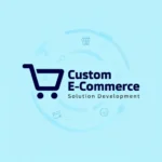 Custom E-Commerce Solution Development